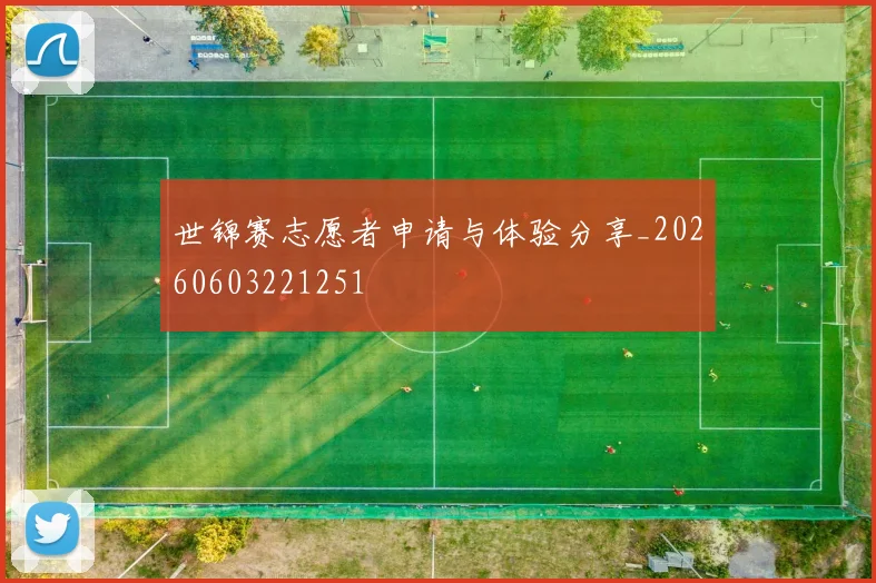 世锦赛志愿者申请与体验分享_20260603221251