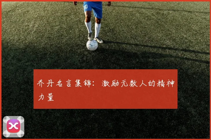乔丹名言集锦：激励无数人的精神力量