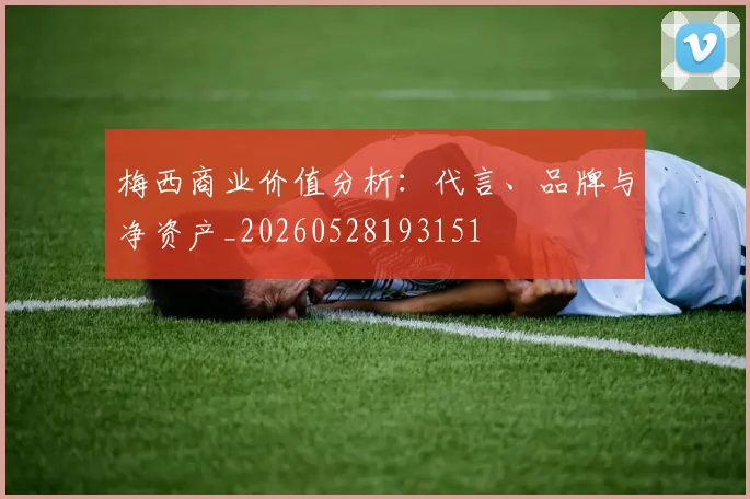 梅西商业价值分析:代言、品牌与净资产_20260528193151