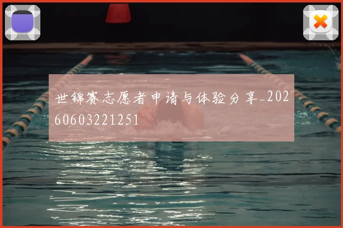 世锦赛志愿者申请与体验分享_20260603221251